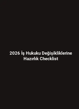2026 İş Hukuku Değişikliklerine Hazırlık Checklist