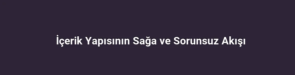 İçerik Yapısının Sağa ve Sorunsuz Akışı