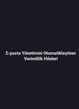 E-posta Yönetimini Otomatikleştiren Verimlilik Hileleri