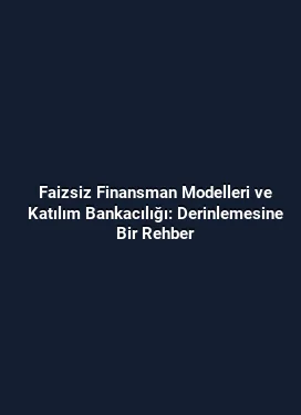 Faizsiz Finansman Modelleri ve Katılım Bankacılığı: Derinlemesine Bir Rehber