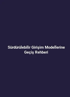 Sürdürülebilir Girişim Modellerine Geçiş Rehberi