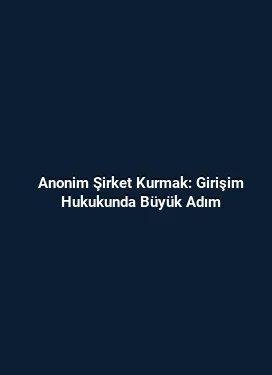 Anonim Şirket Kurmak: Girişim Hukukunda Büyük Adım