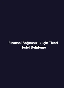 Finansal Bağımsızlık İçin Ticari Hedef Belirleme