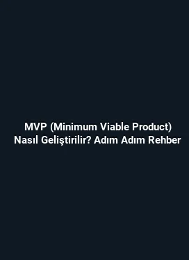 MVP (Minimum Viable Product) Nasıl Geliştirilir? Adım Adım Rehber