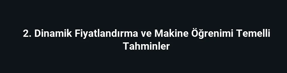 2. Dinamik Fiyatlandırma ve Makine Öğrenimi Temelli Tahminler