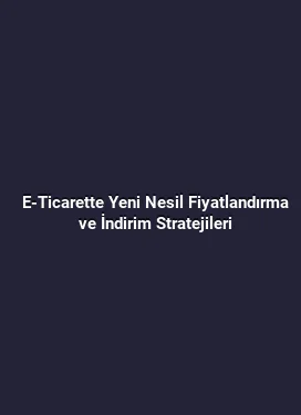 E-Ticarette Yeni Nesil Fiyatlandırma ve İndirim Stratejileri