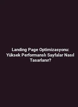 Landing Page Optimizasyonu: Yüksek Performanslı Sayfalar Nasıl Tasarlanır?