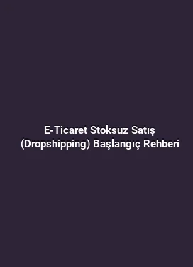 E-Ticaret Stoksuz Satış (Dropshipping) Başlangıç Rehberi