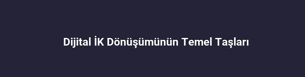Dijital İK Dönüşümünün Temel Taşları