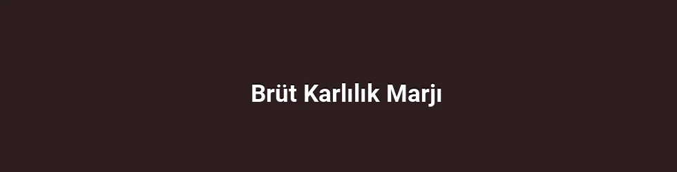 Brüt Karlılık Marjı