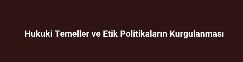 Hukuki Temeller ve Etik Politikaların Kurgulanması