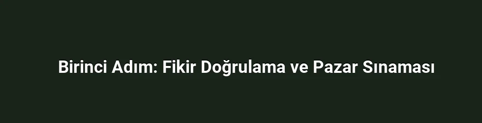 Birinci Adım: Fikir Doğrulama ve Pazar Sınaması