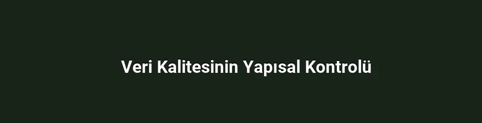Veri Kalitesinin Yapısal Kontrolü