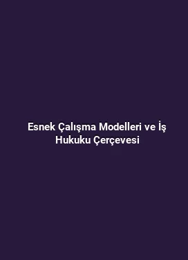 Esnek Çalışma Modelleri ve İş Hukuku Çerçevesi