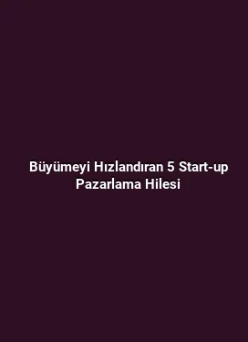 Büyümeyi Hızlandıran 5 Start-up Pazarlama Hilesi