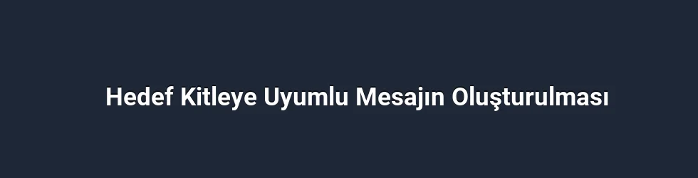 Hedef Kitleye Uyumlu Mesajın Oluşturulması