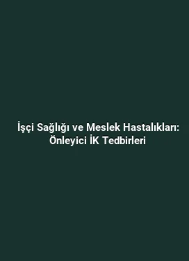 İşçi Sağlığı ve Meslek Hastalıkları: Önleyici İK Tedbirleri