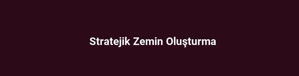 Stratejik Zemin Oluşturma