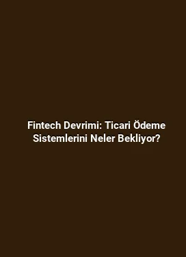 Fintech Devrimi: Ticari Ödeme Sistemlerini Neler Bekliyor?