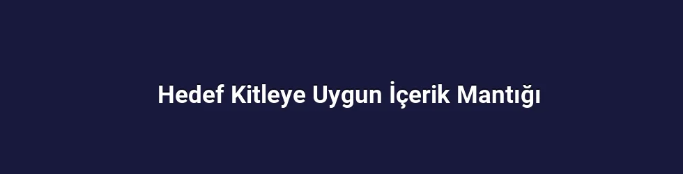 Hedef Kitleye Uygun İçerik Mantığı