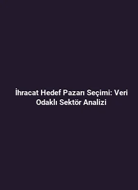 İhracat Hedef Pazarı Seçimi: Veri Odaklı Sektör Analizi