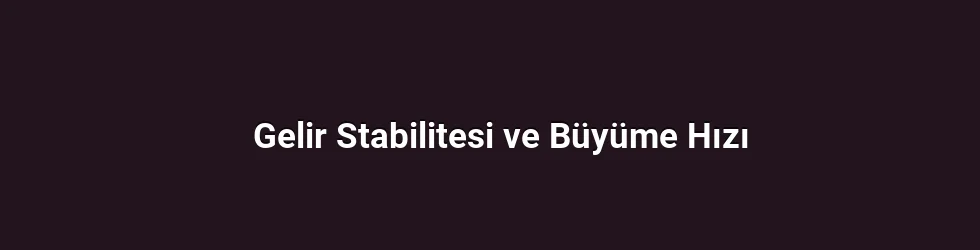 Gelir Stabilitesi ve Büyüme Hızı