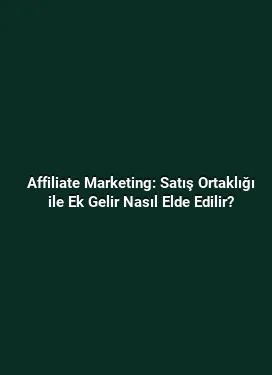 Affiliate Marketing: Satış Ortaklığı ile Ek Gelir Nasıl Elde Edilir?