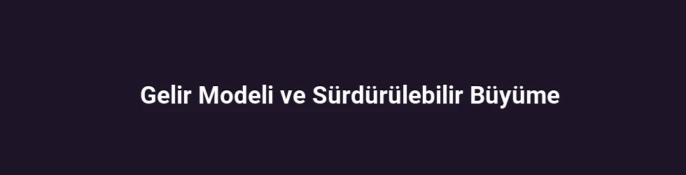 Gelir Modeli ve Sürdürülebilir Büyüme