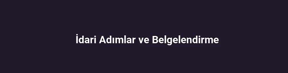 İdari Adımlar ve Belgelendirme