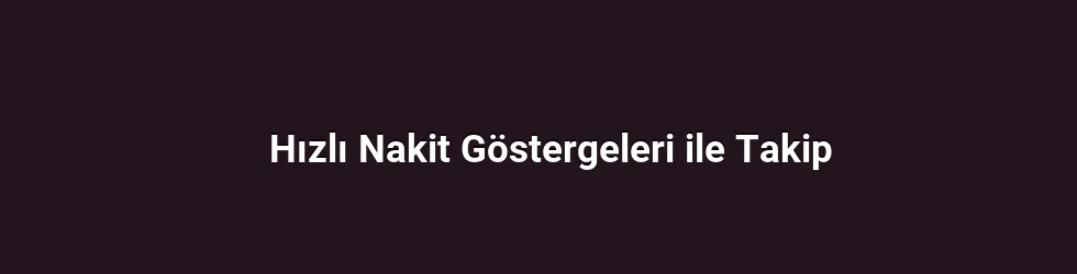 Hızlı Nakit Göstergeleri ile Takip