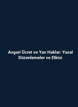 Asgari Ücret ve Yan Haklar: Yasal Düzenlemeler ve Etkisi