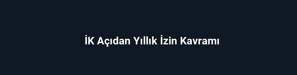 İK Açıdan Yıllık İzin Kavramı