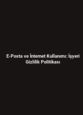 E-Posta ve İnternet Kullanımı: İşyeri Gizlilik Politikası