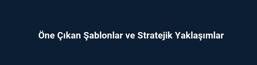 Öne Çıkan Şablonlar ve Stratejik Yaklaşımlar