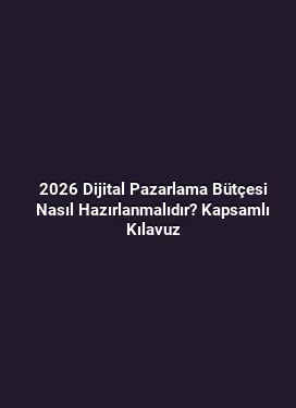 2026 Dijital Pazarlama Bütçesi Nasıl Hazırlanmalıdır? Kapsamlı Kılavuz