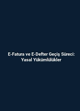 E-Fatura ve E-Defter Geçiş Süreci: Yasal Yükümlülükler