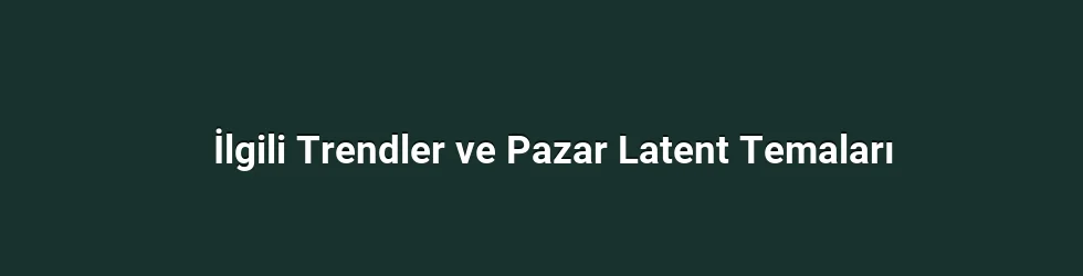 İlgili Trendler ve Pazar Latent Temaları