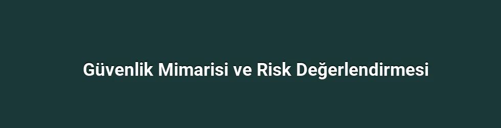 Güvenlik Mimarisi ve Risk Değerlendirmesi