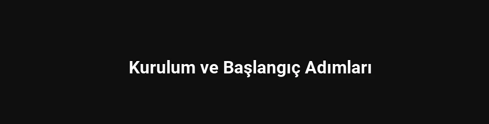 Kurulum ve Başlangıç Adımları