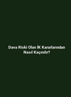 Dava Riski Olan İK Kararlarından Nasıl Kaçınılır?