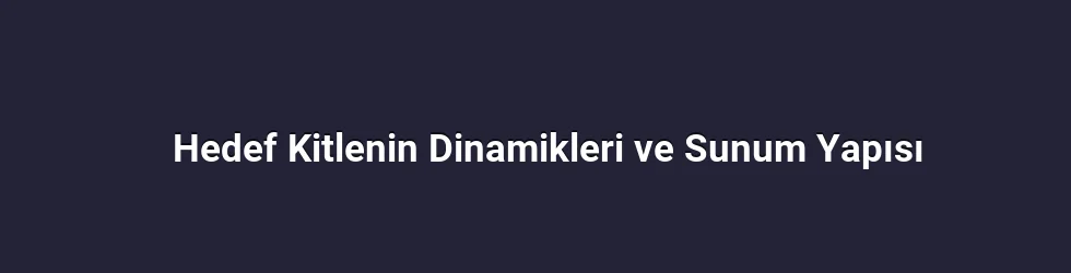Hedef Kitlenin Dinamikleri ve Sunum Yapısı
