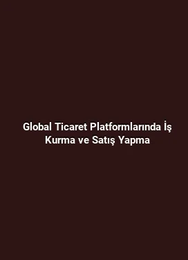 Global Ticaret Platformlarında İş Kurma ve Satış Yapma