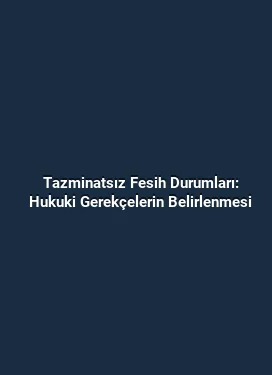 Tazminatsız Fesih Durumları: Hukuki Gerekçelerin Belirlenmesi