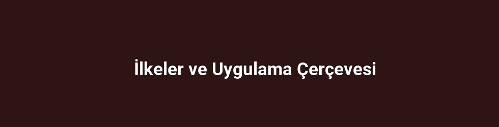İlkeler ve Uygulama Çerçevesi