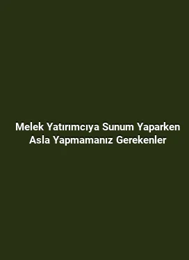 Melek Yatırımcıya Sunum Yaparken Asla Yapmamanız Gerekenler