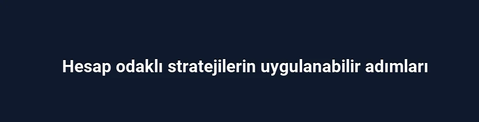 Hesap odaklı stratejilerin uygulanabilir adımları