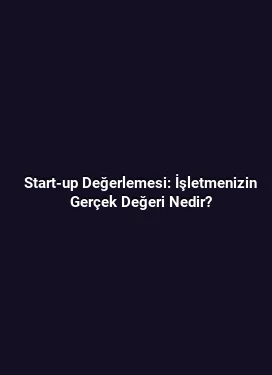 Start-up Değerlemesi: İşletmenizin Gerçek Değeri Nedir?