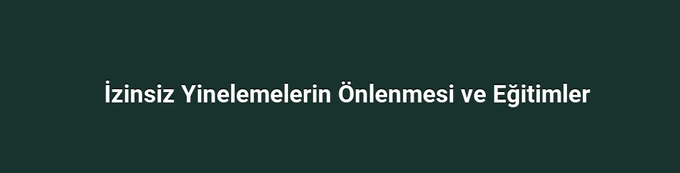 İzinsiz Yinelemelerin Önlenmesi ve Eğitimler