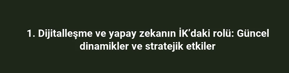 1. Dijitalleşme ve yapay zekanın İK’daki rolü: Güncel dinamikler ve stratejik etkiler