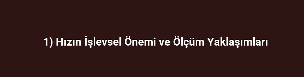 1) Hızın İşlevsel Önemi ve Ölçüm Yaklaşımları
